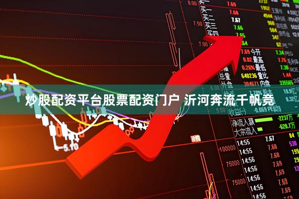 炒股配资平台股票配资门户 沂河奔流千帆竞
